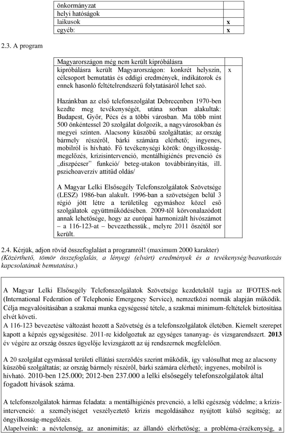 folytatásáról lehet szó. Hazánkban az első telefonszolgálat Debrecenben 1970-ben kezdte meg tevékenységét, utána sorban alakultak: Budapest, Győr, Pécs és a többi városban.