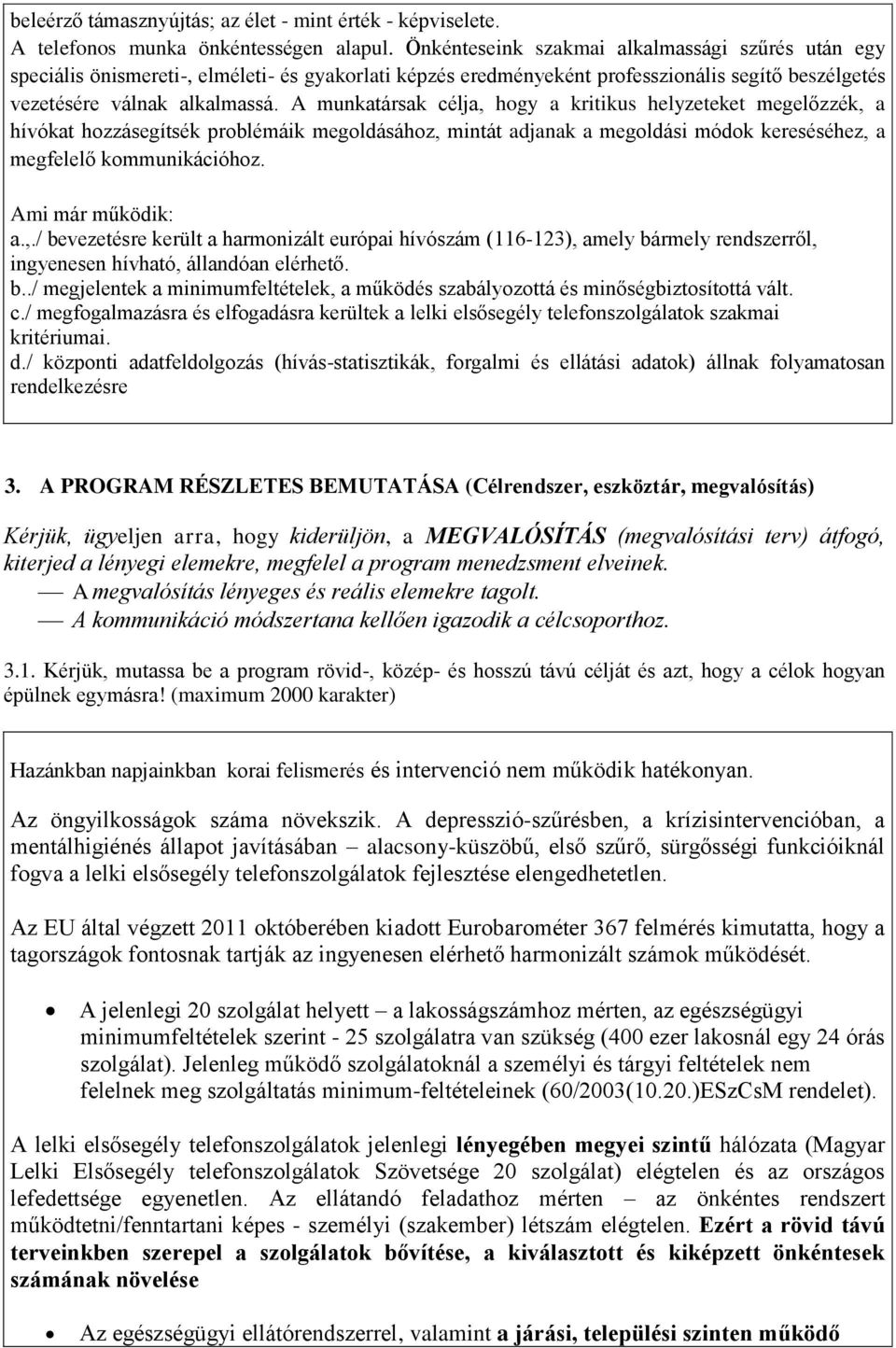 A munkatársak célja, hogy a kritikus helyzeteket megelőzzék, a hívókat hozzásegítsék problémáik megoldásához, mintát adjanak a megoldási módok kereséséhez, a megfelelő kommunikációhoz.