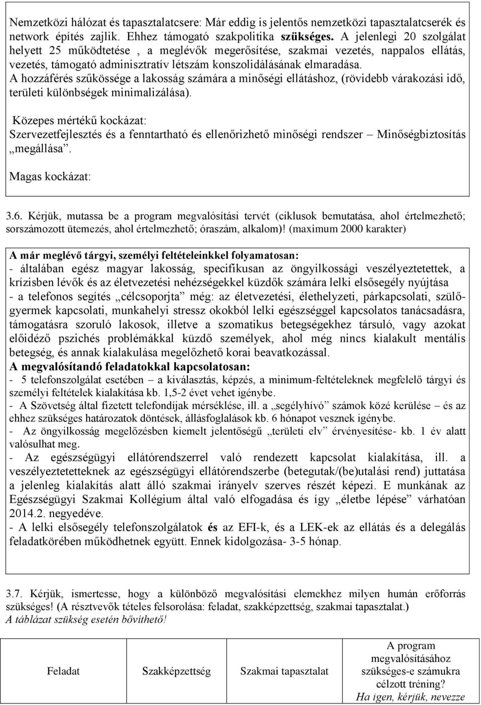 A hozzáférés szűkössége a lakosság számára a minőségi ellátáshoz, (rövidebb várakozási idő, területi különbségek minimalizálása).