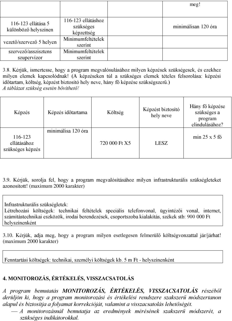 (A képzéseken túl a szükséges elemek tételes felsorolása: képzési időtartam, költség, képzést biztosító hely neve, hány fő képzése szükségszerű.) A táblázat szükség esetén bővíthető!