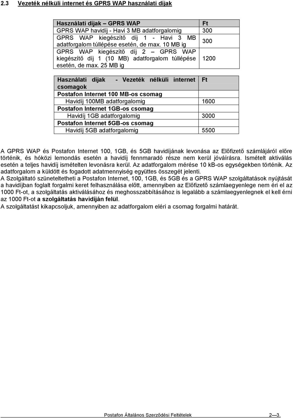 25 MB ig Használati díjak - Vezeték nélküli internet Ft csomagok Postafon Internet 100 MB-os csomag Havidíj 100MB adatforgalomig 1600 Postafon Internet 1GB-os csomag Havidíj 1GB adatforgalomig 3000