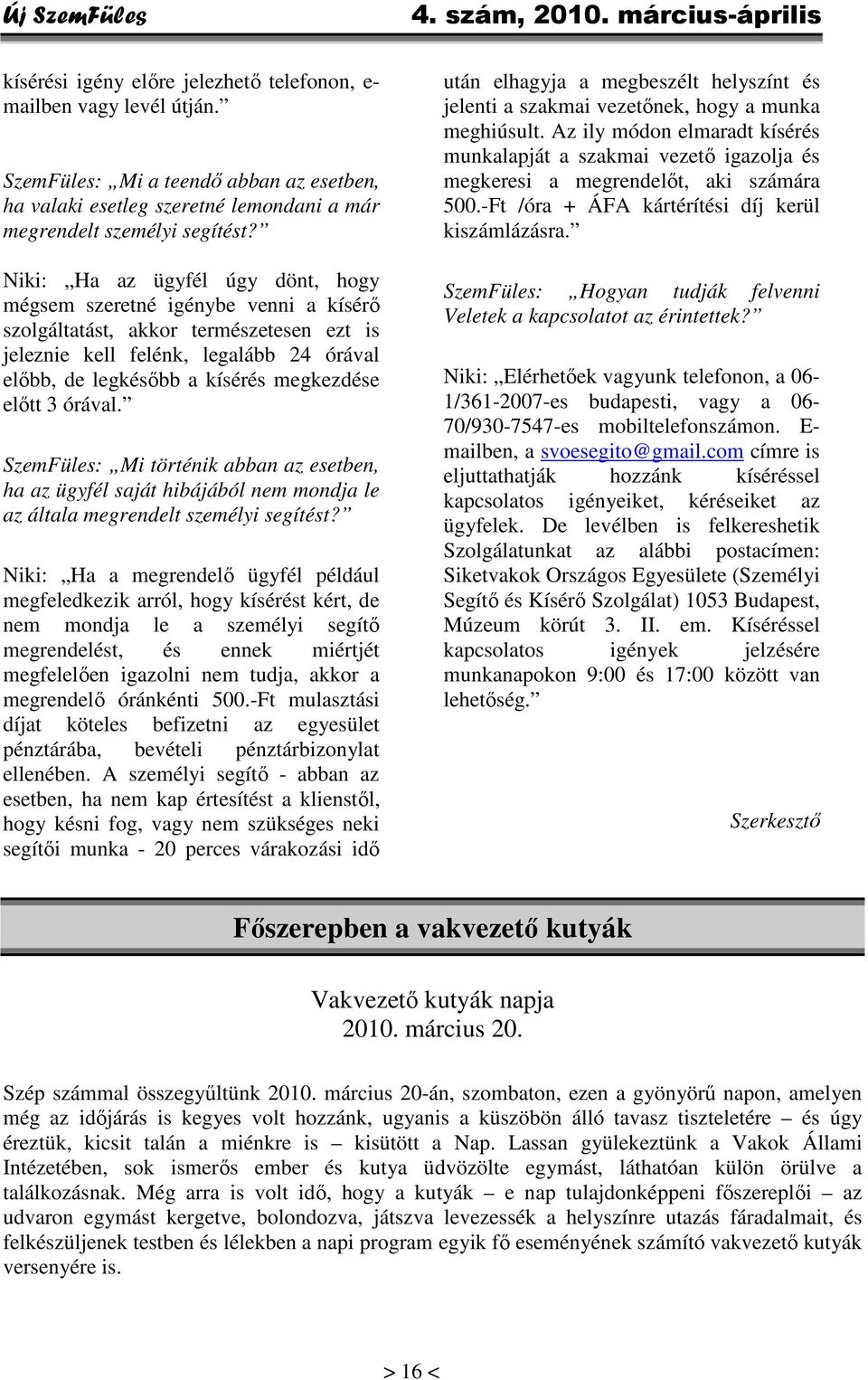 előtt 3 órával. SzemFüles: Mi történik abban az esetben, ha az ügyfél saját hibájából nem mondja le az általa megrendelt személyi segítést?