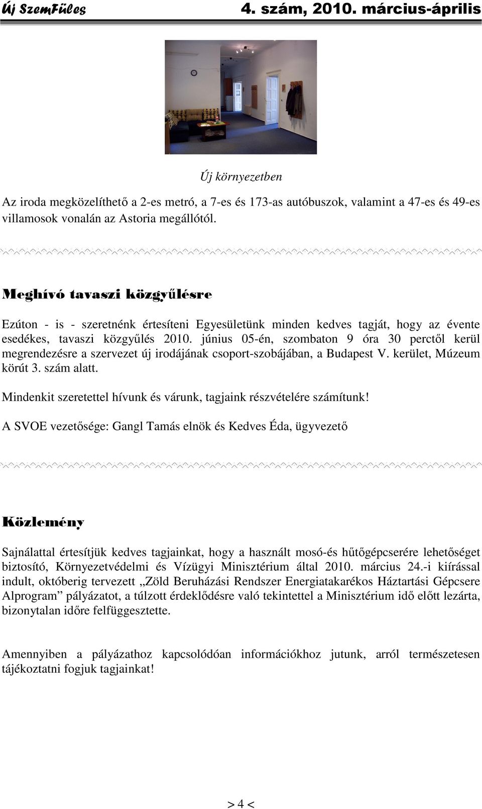 június 05-én, szombaton 9 óra 30 perctől kerül megrendezésre a szervezet új irodájának csoport-szobájában, a Budapest V. kerület, Múzeum körút 3. szám alatt.