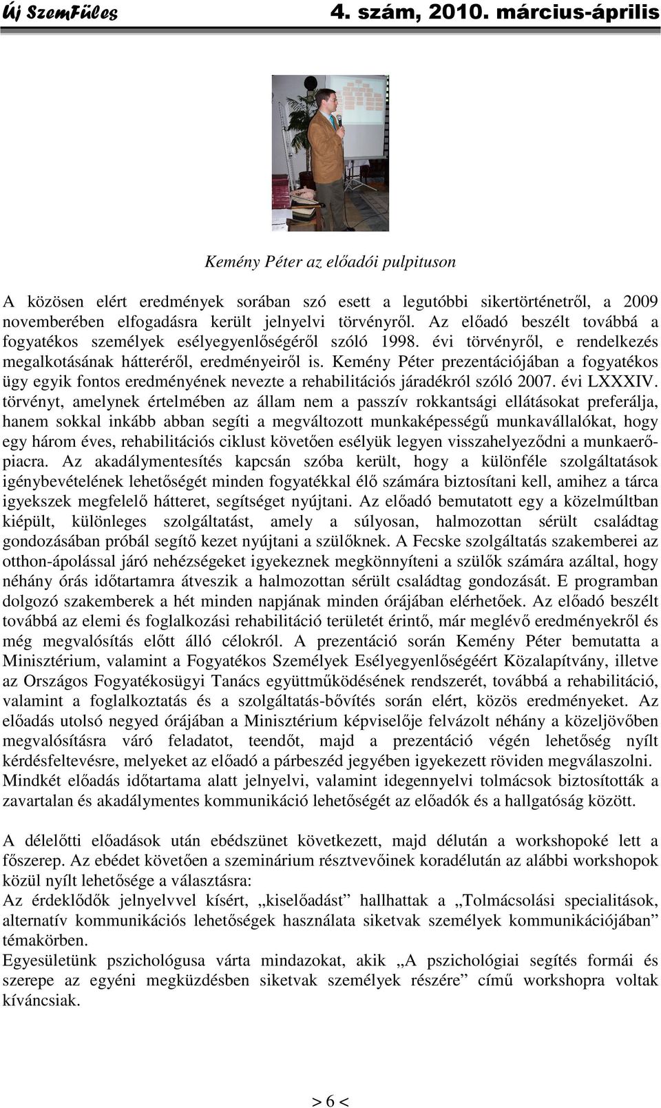 Kemény Péter prezentációjában a fogyatékos ügy egyik fontos eredményének nevezte a rehabilitációs járadékról szóló 2007. évi LXXXIV.