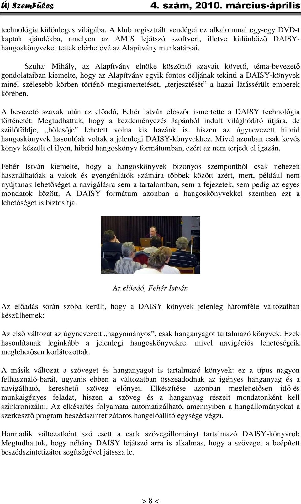 Szuhaj Mihály, az Alapítvány elnöke köszöntő szavait követő, téma-bevezető gondolataiban kiemelte, hogy az Alapítvány egyik fontos céljának tekinti a DAISY-könyvek minél szélesebb körben történő