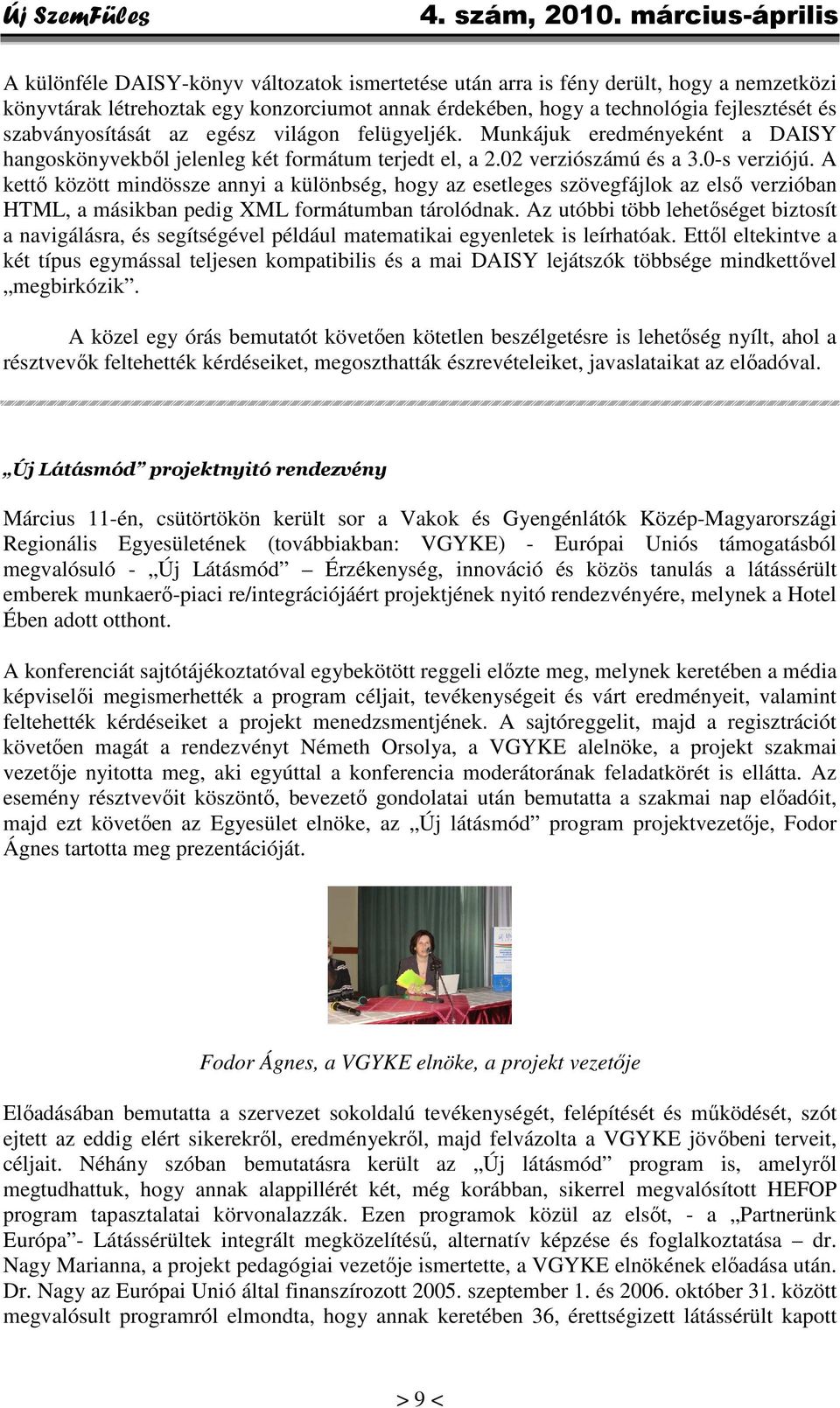 A kettő között mindössze annyi a különbség, hogy az esetleges szövegfájlok az első verzióban HTML, a másikban pedig XML formátumban tárolódnak.