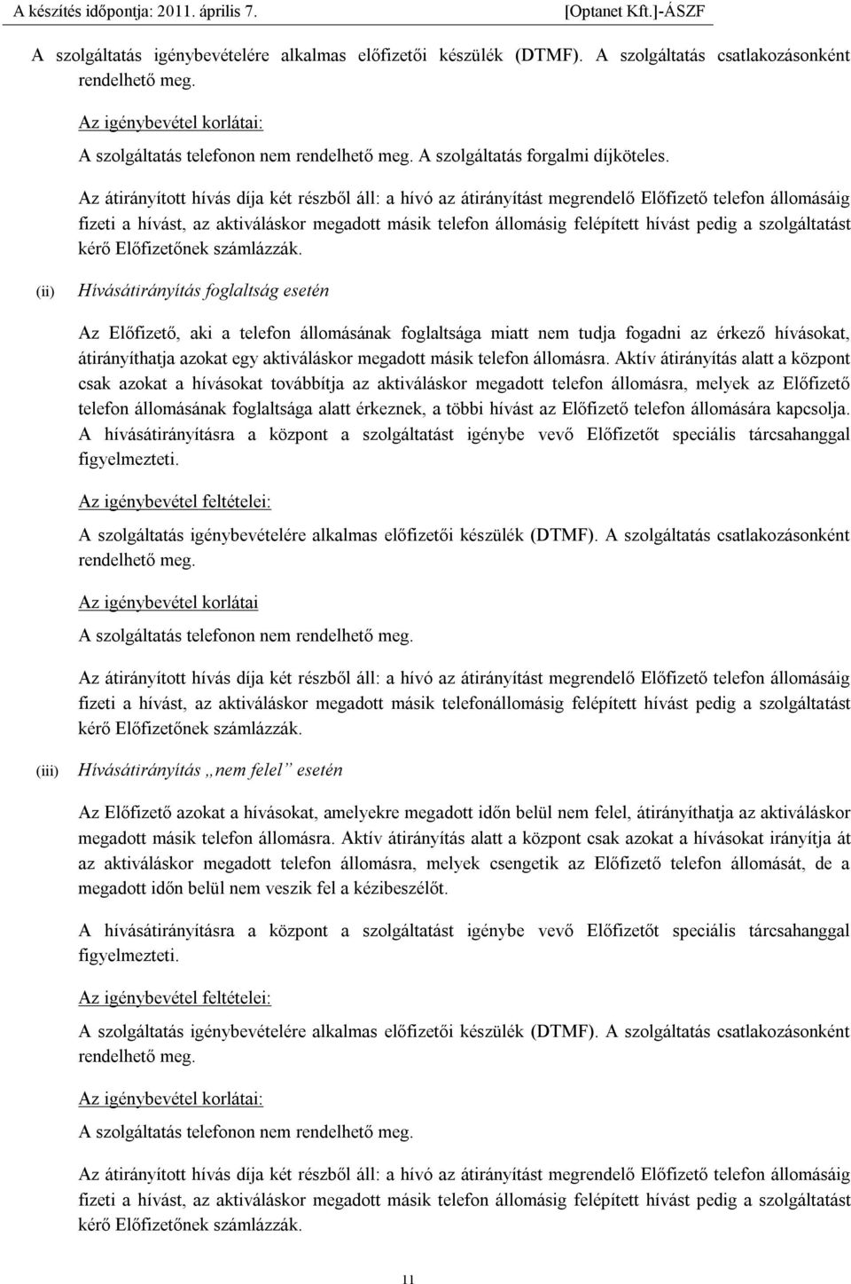 Az átirányított hívás díja két részből áll: a hívó az átirányítást megrendelő Előfizető telefon állomásáig fizeti a hívást, az aktiváláskor megadott másik telefon állomásig felépített hívást pedig a