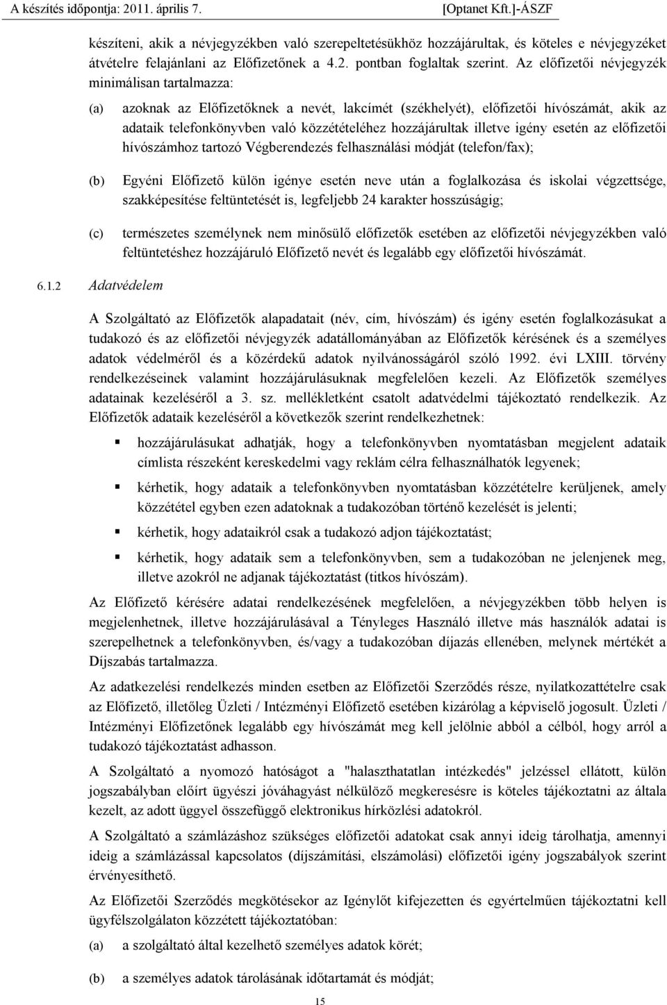 illetve igény esetén az előfizetői hívószámhoz tartozó Végberendezés felhasználási módját (telefon/fax); (b) (c) Egyéni Előfizető külön igénye esetén neve után a foglalkozása és iskolai végzettsége,