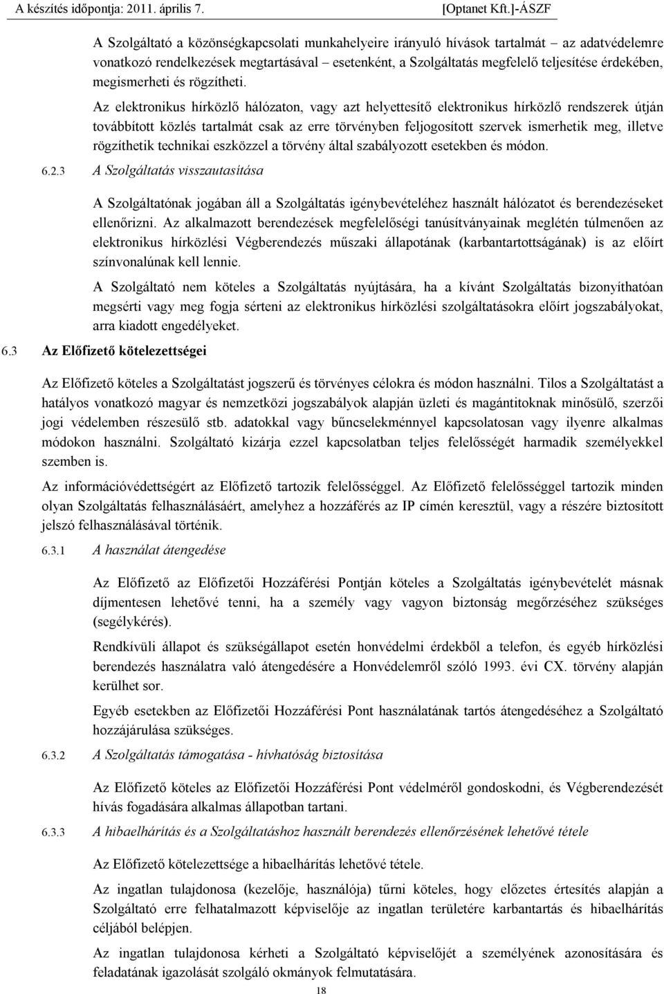 Az elektronikus hírközlő hálózaton, vagy azt helyettesítő elektronikus hírközlő rendszerek útján továbbított közlés tartalmát csak az erre törvényben feljogosított szervek ismerhetik meg, illetve