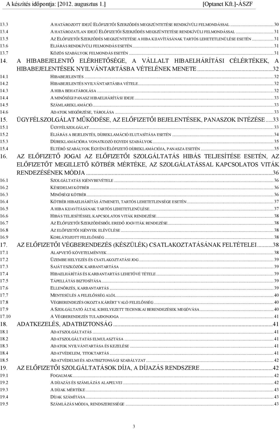 .. 31 13.7 KÖZÖS SZABÁLYOK FELMONDÁS ESETÉN... 31 14. A HIBABEJELENTŐ ELÉRHETŐSÉGE, A VÁLLALT HIBAELHÁRÍTÁSI CÉLÉRTÉKEK, A HIBABEJELENTÉSEK NYILVÁNTARTÁSBA VÉTELÉNEK MENETE...32 14.1 HIBABEJELENTÉS.