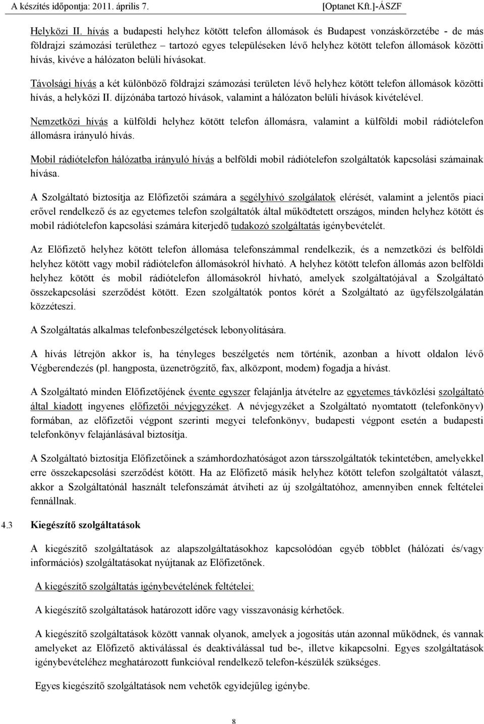 kivéve a hálózaton belüli hívásokat. Távolsági hívás a két különböző földrajzi számozási területen lévő helyhez kötött telefon állomások közötti hívás, a helyközi II.