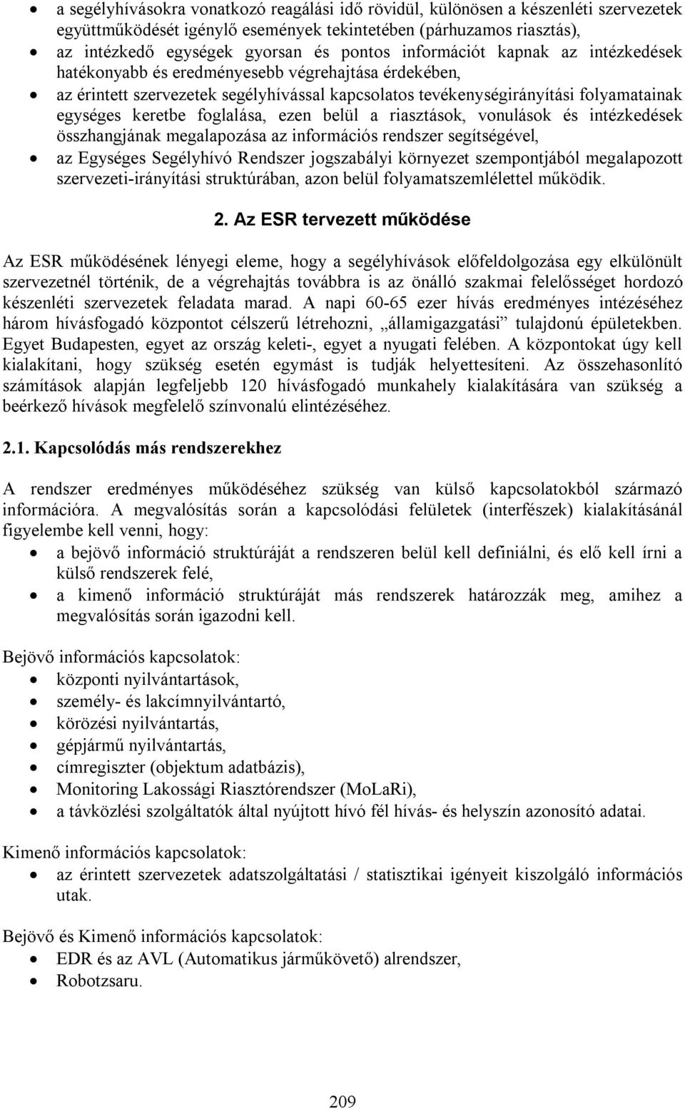 foglalása, ezen belül a riasztások, vonulások és intézkedések összhangjának megalapozása az információs rendszer segítségével, az Egységes Segélyhívó Rendszer jogszabályi környezet szempontjából