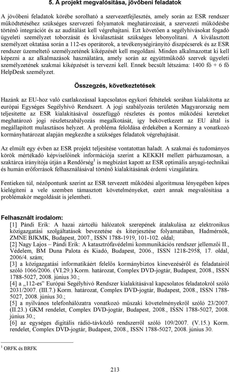 A kiválasztott személyzet oktatása során a 112-es operátorok, a tevékenységirányító diszpécserek és az ESR rendszer üzemeltető személyzetének kiképzését kell megoldani.