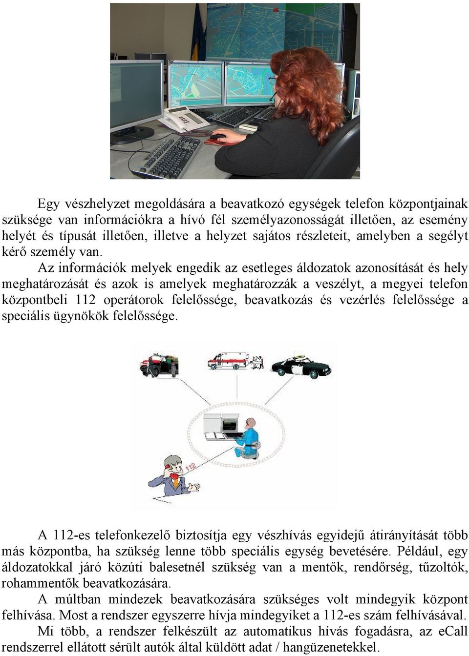 Az információk melyek engedik az esetleges áldozatok azonosítását és hely meghatározását és azok is amelyek meghatározzák a veszélyt, a megyei telefon központbeli 112 operátorok felelőssége,