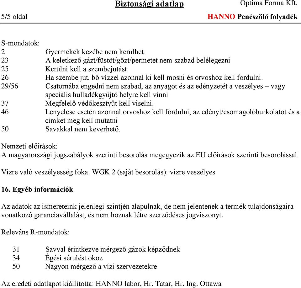 29/56 Csatornába engedni nem szabad, az anyagot és az edényzetét a veszélyes vagy speciális hulladékgyűjtő helyre kell vinni 37 Megfelelő védőkesztyűt kell viselni.