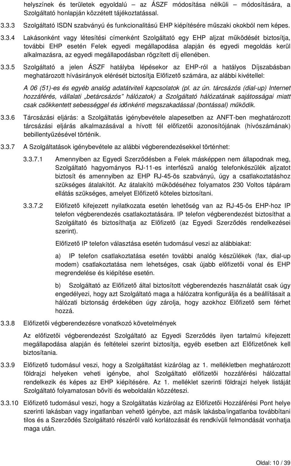 esetén Felek egyedi megállapodása alapján és egyedi megoldás kerül alkalmazásra, az egyedi megállapodásban rögzített díj ellenében. 3.