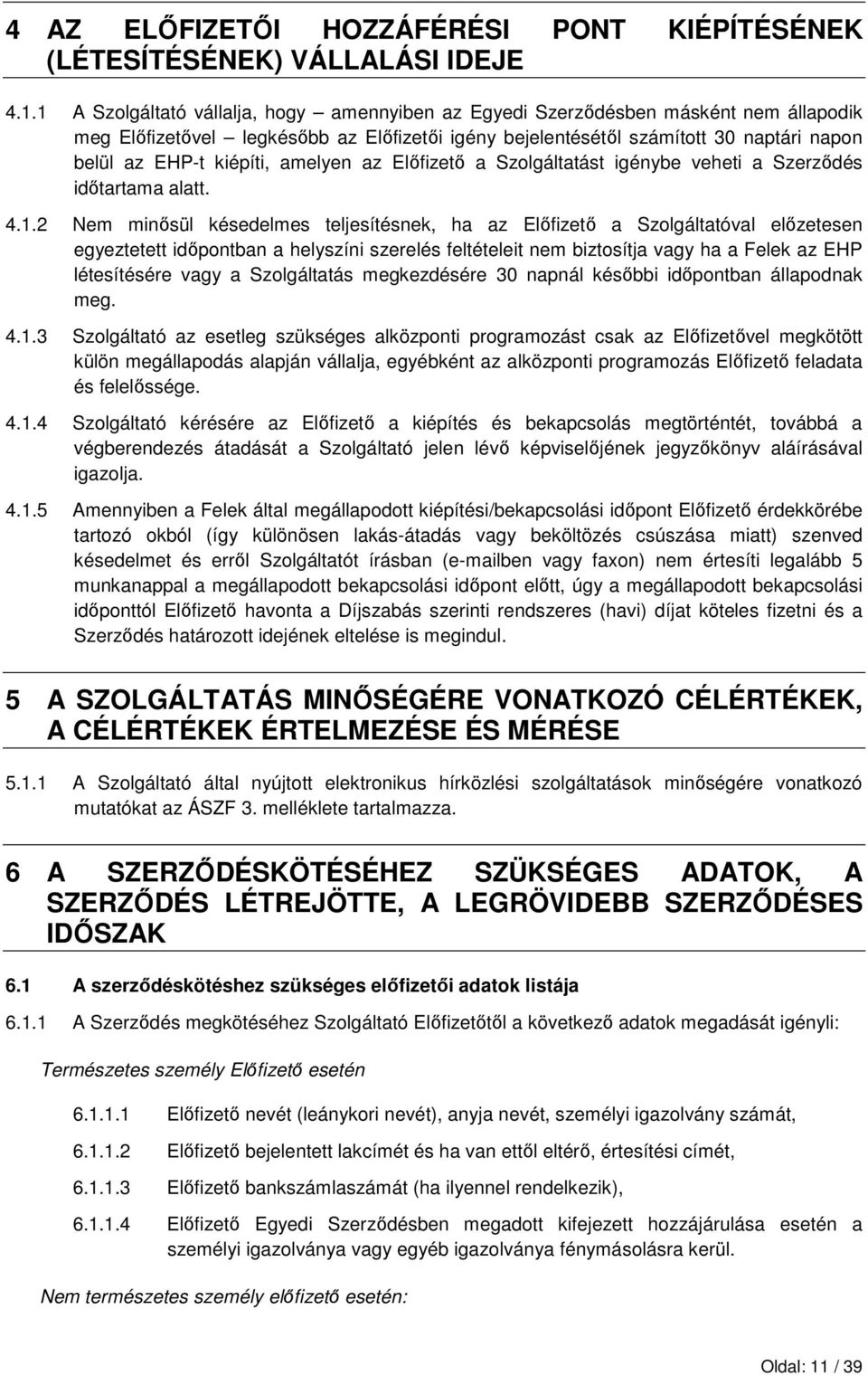 amelyen az Elıfizetı a Szolgáltatást igénybe veheti a Szerzıdés idıtartama alatt. 4.1.