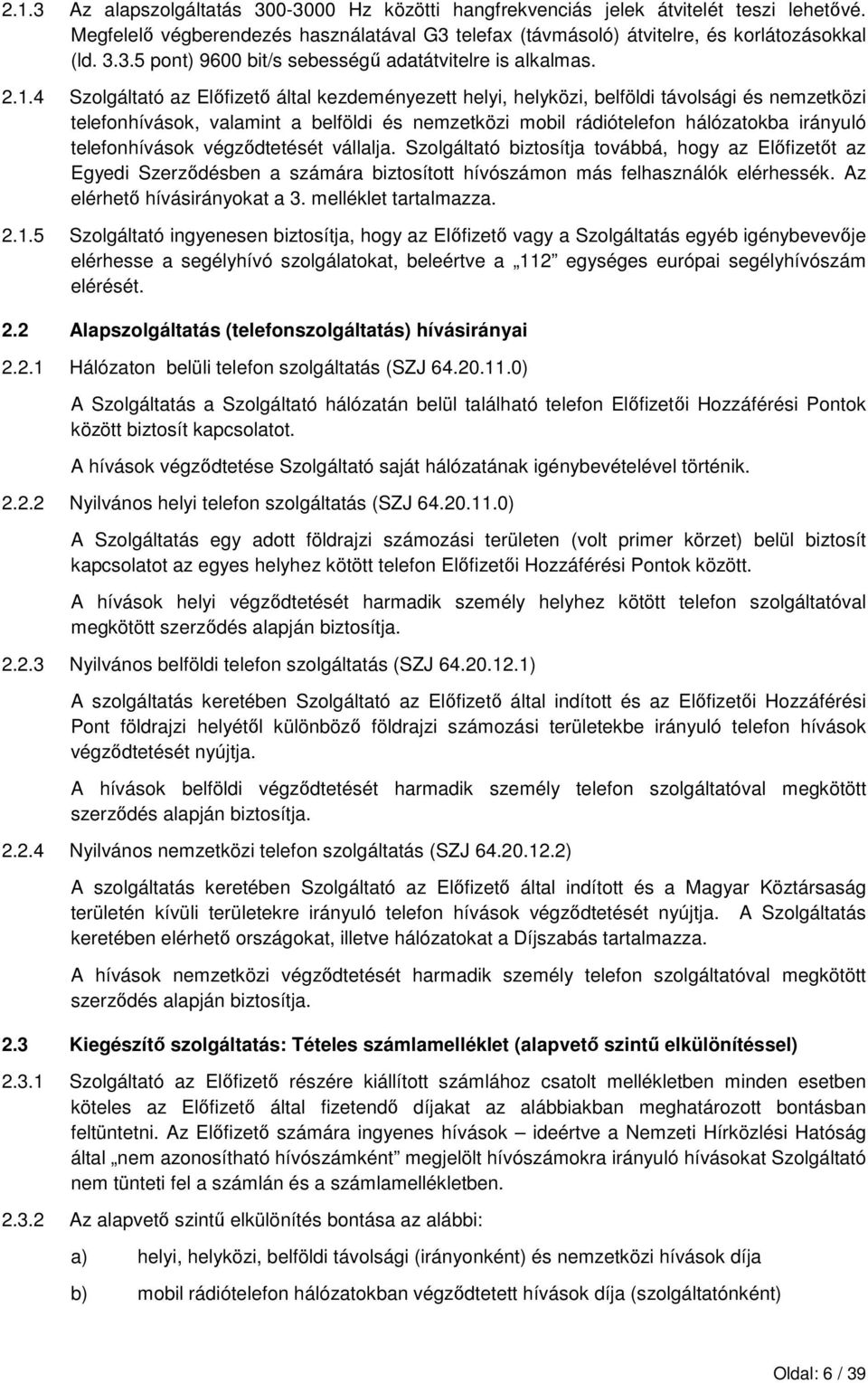 telefonhívások végzıdtetését vállalja. Szolgáltató biztosítja továbbá, hogy az Elıfizetıt az Egyedi Szerzıdésben a számára biztosított hívószámon más felhasználók elérhessék.