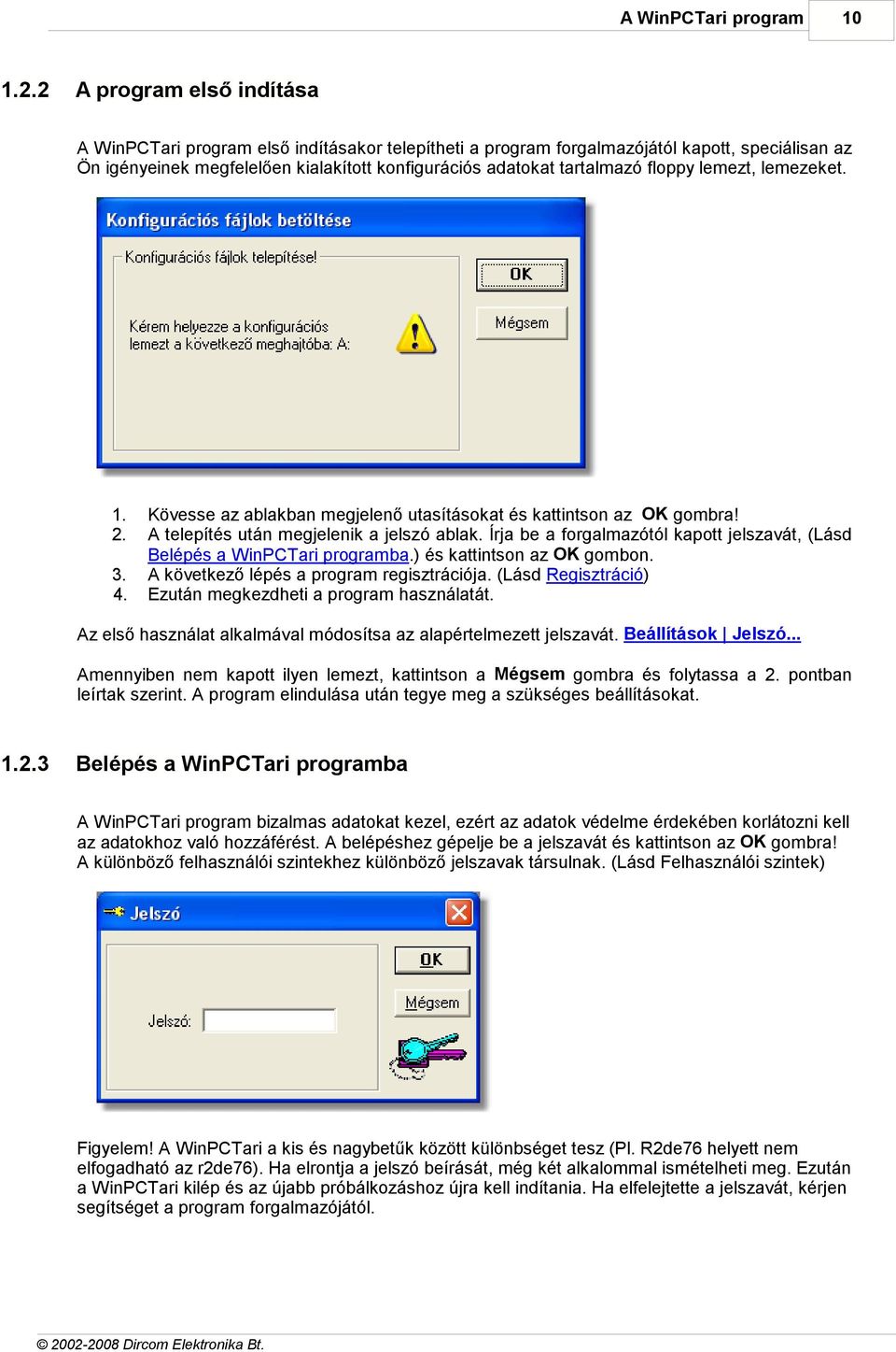 floppy lemezt, lemezeket. 1. 2. 3. 4. Kövesse az ablakban megjelenő utasításokat és kattintson az OK gombra! A telepítés után megjelenik a jelszó ablak.