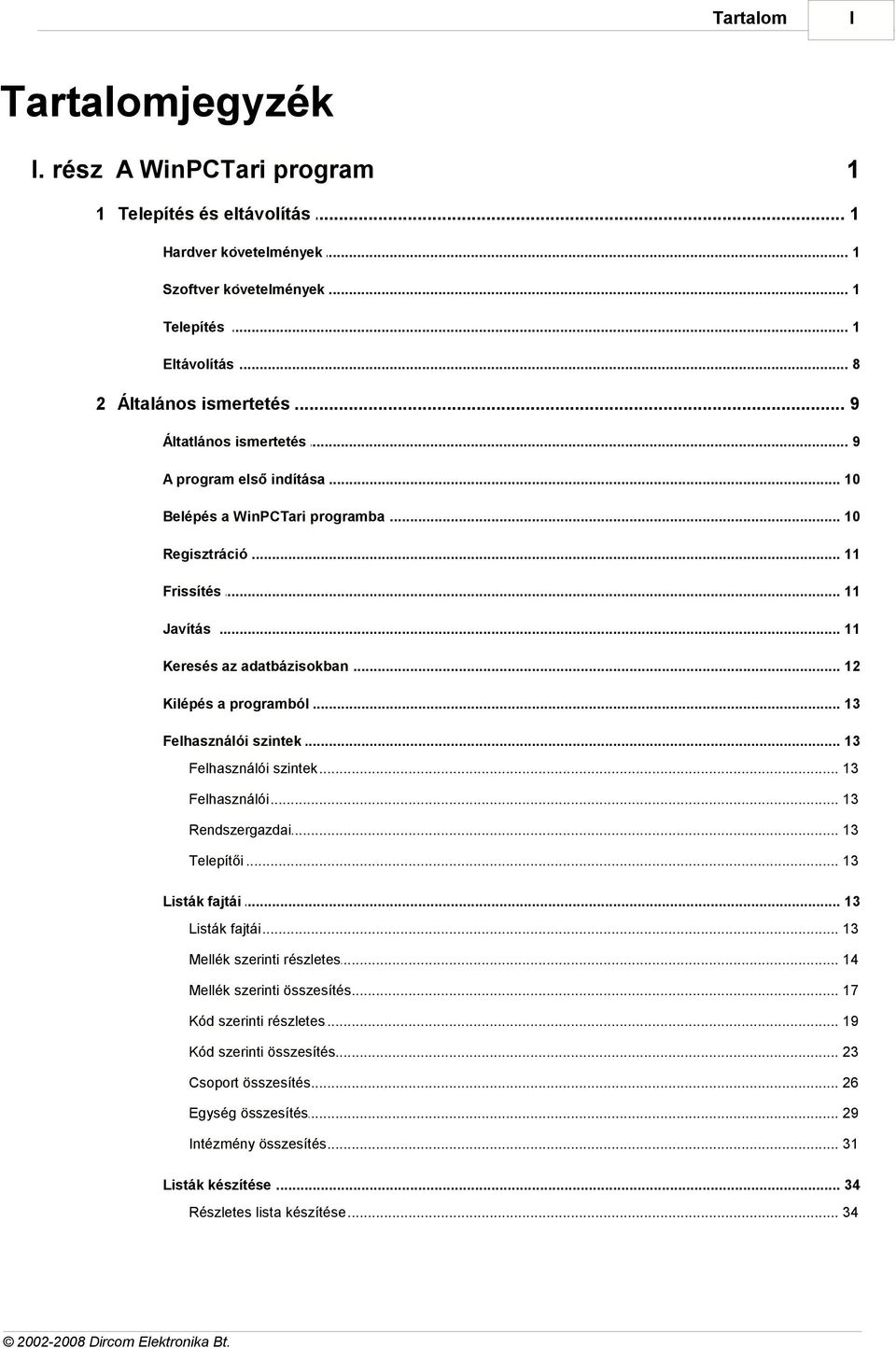 .. programból 13 Felhasználói... szintek 13 Felhasználói... szintek 13 Felhasználói... 13 Rendszergazdai... 13 Telepítői... 13 Listák fajtái... 13 Listák fajtái... 13 Mellék szerinti.