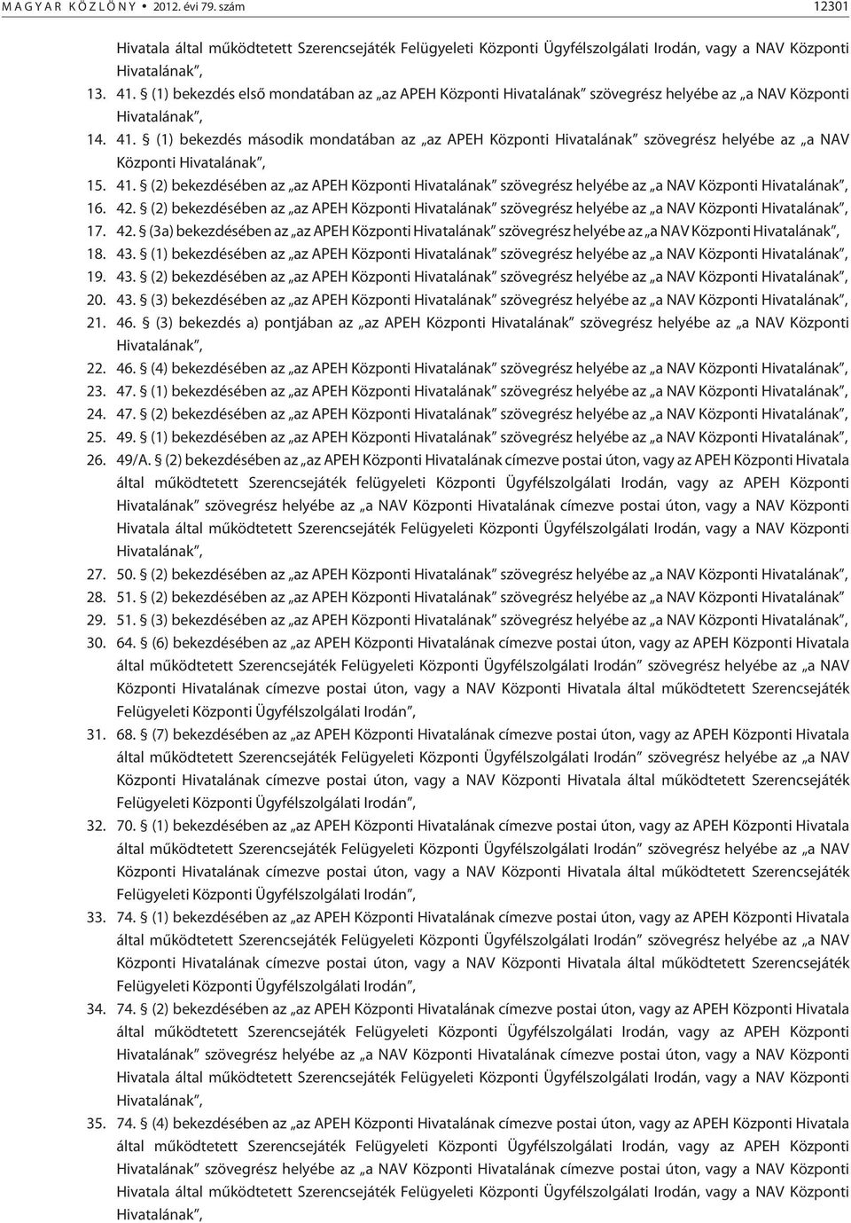 (1) bekezdés második mondatában az az APEH Központi Hivatalának szövegrész helyébe az a NAV Központi 15. 41. (2) bekezdésében az az APEH Központi Hivatalának szövegrész helyébe az a NAV Központi 16.