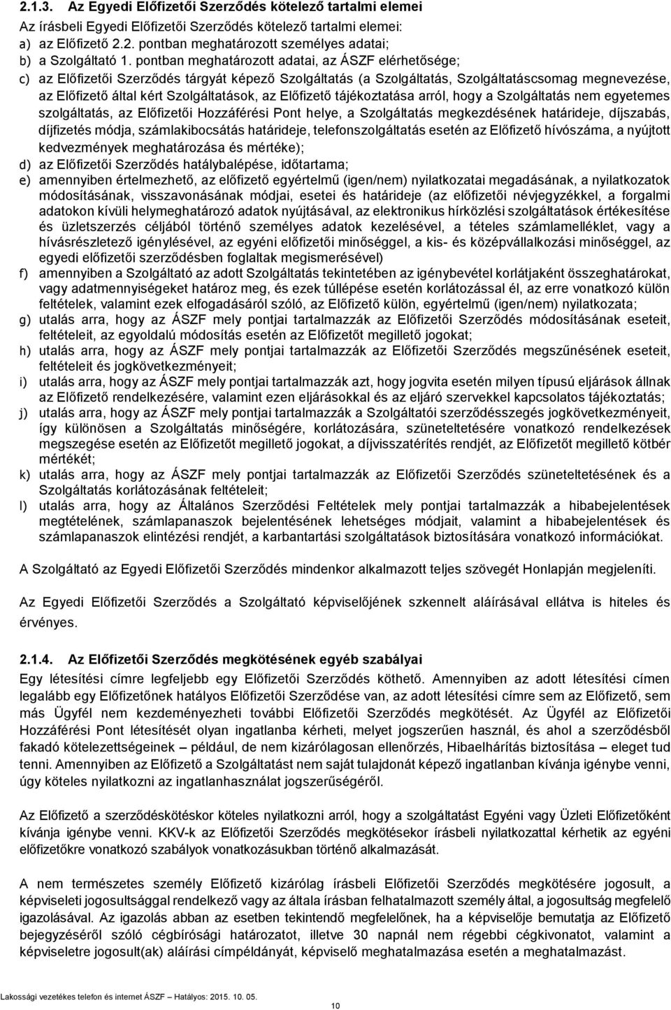 Előfizető tájékoztatása arról, hogy a Szolgáltatás nem egyetemes szolgáltatás, az Előfizetői Hozzáférési Pont helye, a Szolgáltatás megkezdésének határideje, díjszabás, díjfizetés módja,