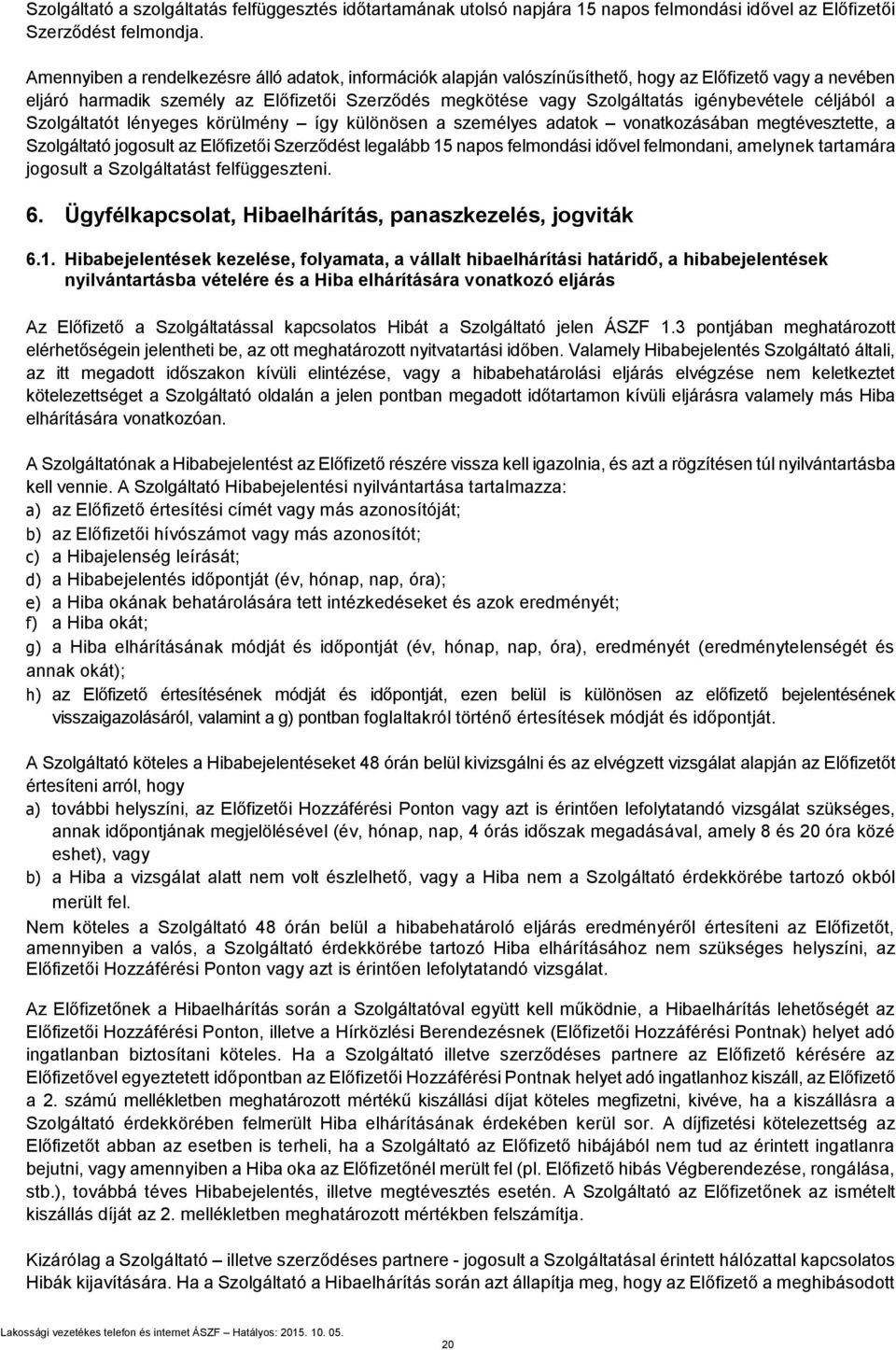 igénybevétele céljából a Szolgáltatót lényeges körülmény így különösen a személyes adatok vonatkozásában megtévesztette, a Szolgáltató jogosult az Előfizetői Szerződést legalább 15 napos felmondási