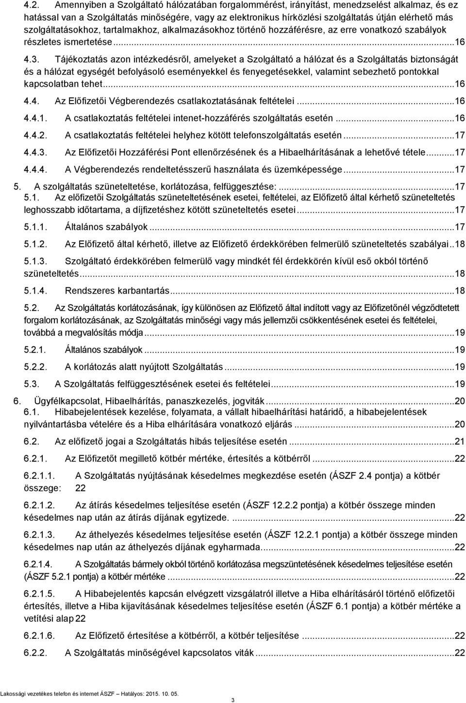 Tájékoztatás azon intézkedésről, amelyeket a Szolgáltató a hálózat és a Szolgáltatás biztonságát és a hálózat egységét befolyásoló eseményekkel és fenyegetésekkel, valamint sebezhető pontokkal