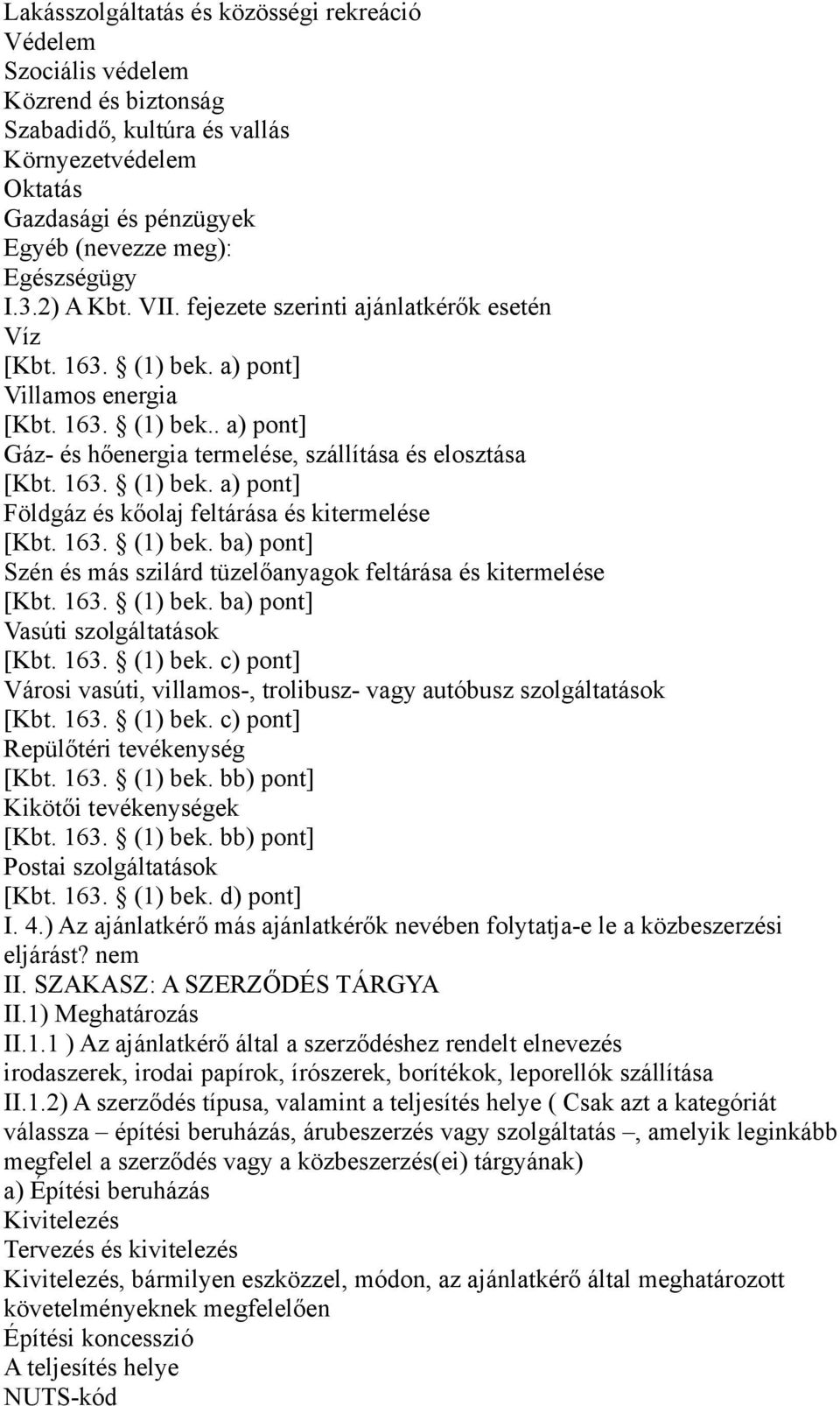 163. (1) bek. ba) pont] Szén és más szilárd tüzelőanyagok feltárása és kitermelése [Kbt. 163. (1) bek. ba) pont] Vasúti szolgáltatások [Kbt. 163. (1) bek. c) pont] Városi vasúti, villamos-, trolibusz- vagy autóbusz szolgáltatások [Kbt.