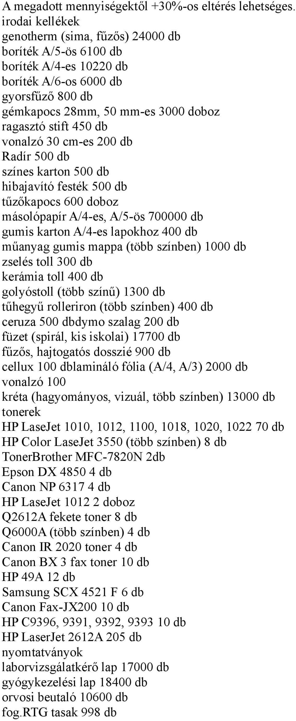 vonalzó 30 cm-es 200 db Radír 500 db színes karton 500 db hibajavító festék 500 db tűzőkapocs 600 doboz másolópapír A/4-es, A/5-ös 700000 db gumis karton A/4-es lapokhoz 400 db műanyag gumis mappa