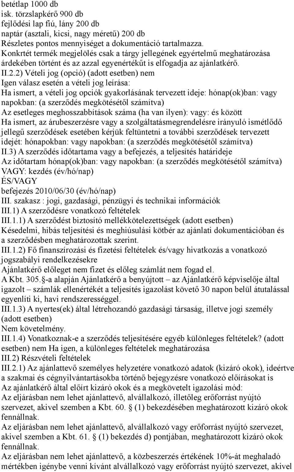 2) Vételi jog (opció) (adott esetben) nem Igen válasz esetén a vételi jog leírása: Ha ismert, a vételi jog opciók gyakorlásának tervezett ideje: hónap(ok)ban: vagy napokban: (a szerződés megkötésétől