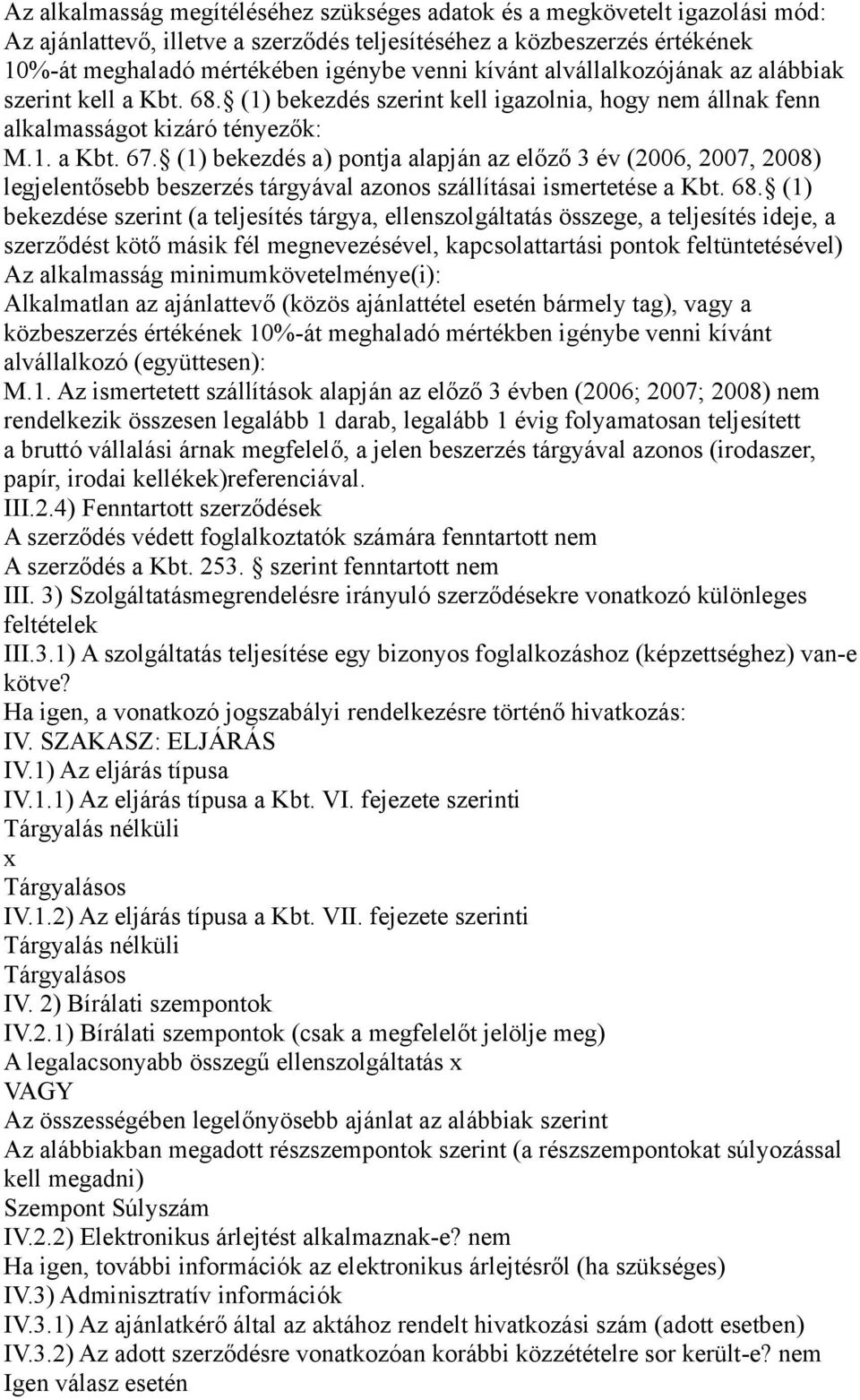 (1) bekezdés a) pontja alapján az előző 3 év (2006, 2007, 2008) legjelentősebb beszerzés tárgyával azonos szállításai ismertetése a Kbt. 68.