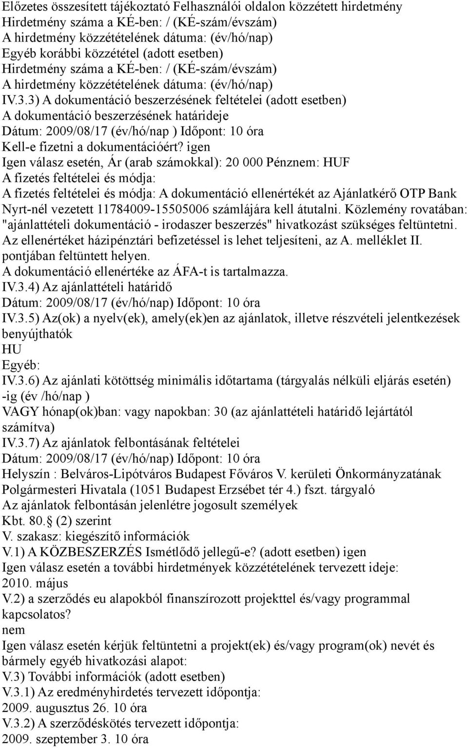 3) A dokumentáció beszerzésének feltételei (adott esetben) A dokumentáció beszerzésének határideje Dátum: 2009/08/17 (év/hó/nap ) Időpont: 10 óra Kell-e fizetni a dokumentációért?