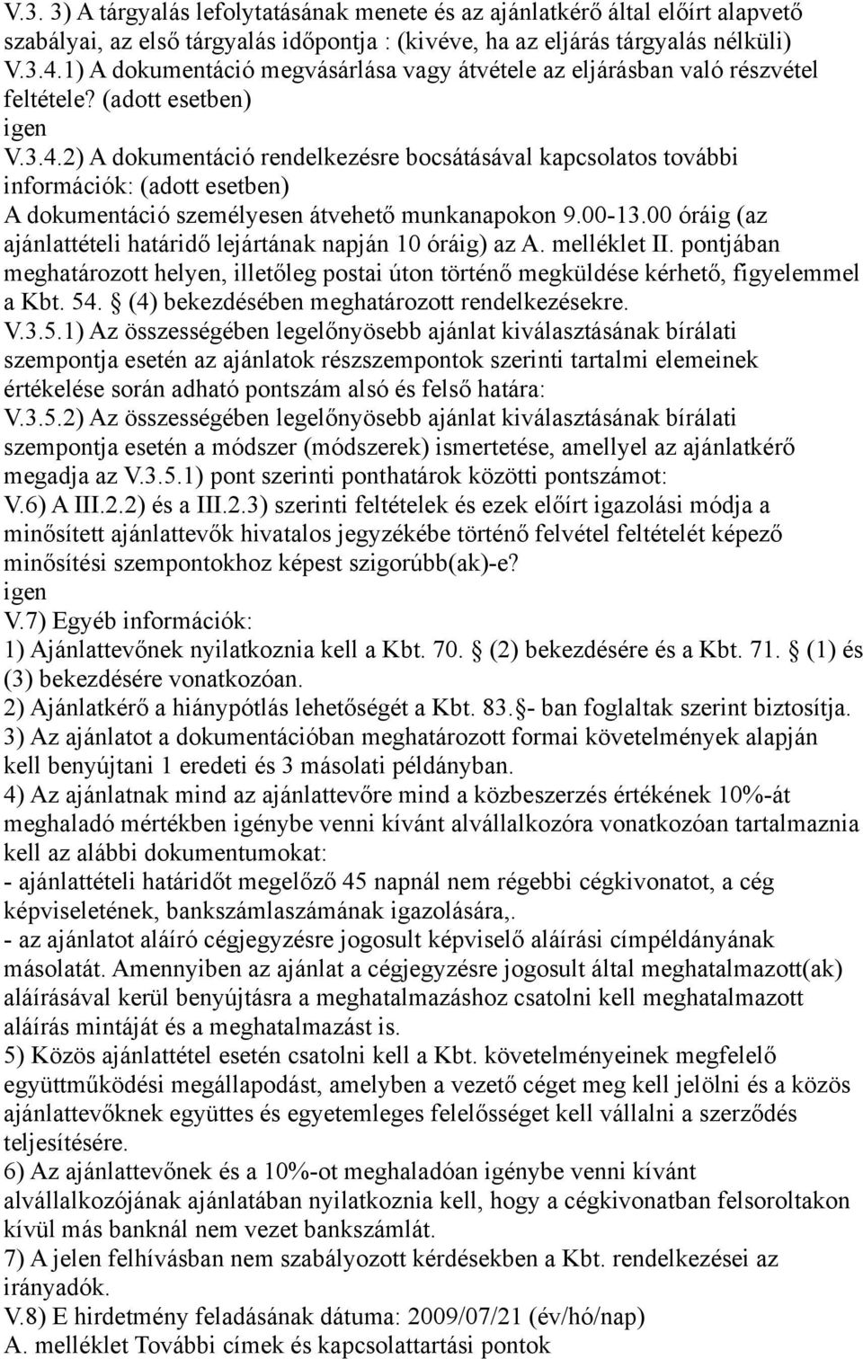 2) A dokumentáció rendelkezésre bocsátásával kapcsolatos további információk: (adott esetben) A dokumentáció személyesen átvehető munkanapokon 9.00-13.