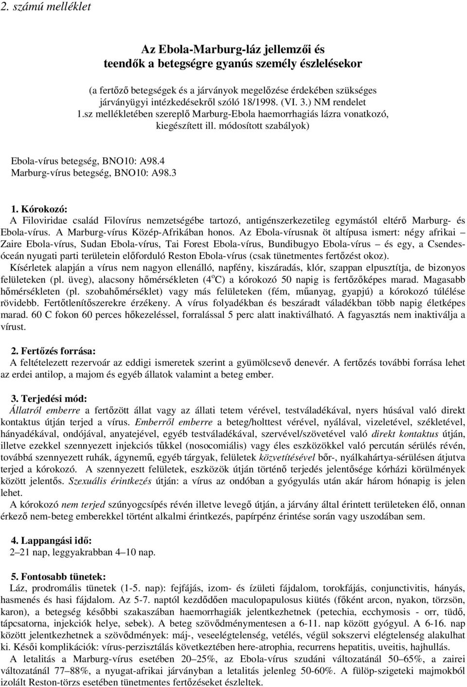 4 Marburg-vírus betegség, BNO10: A98.3 1. Kórokozó: A Filoviridae család Filovírus nemzetségébe tartozó, antigénszerkezetileg egymástól eltérő Marburg- és Ebola-vírus.