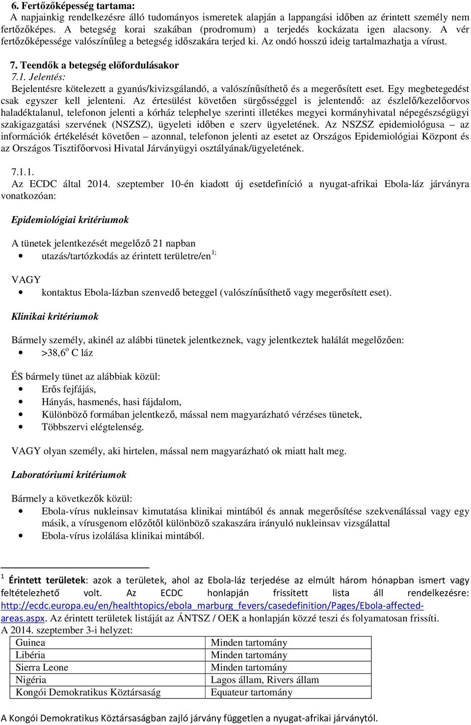 Teendők a betegség előfordulásakor 7.1. Jelentés: Bejelentésre kötelezett a gyanús/kivizsgálandó, a valószínűsíthető és a megerősített eset. Egy megbetegedést csak egyszer kell jelenteni.