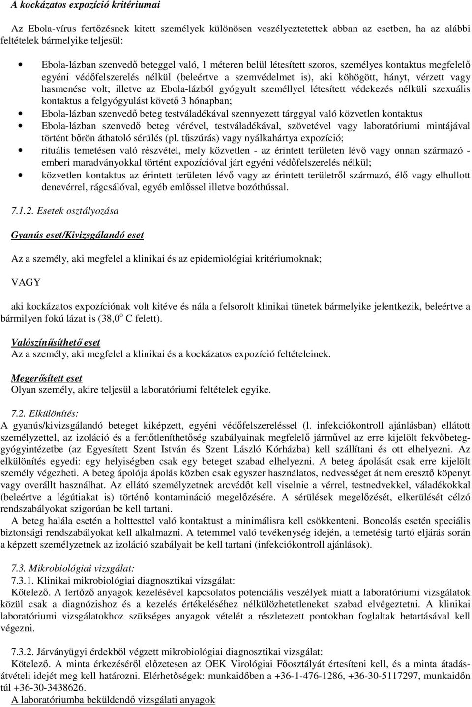 az Ebola-lázból gyógyult személlyel létesített védekezés nélküli szexuális kontaktus a felgyógyulást követő 3 hónapban; Ebola-lázban szenvedő beteg testváladékával szennyezett tárggyal való közvetlen