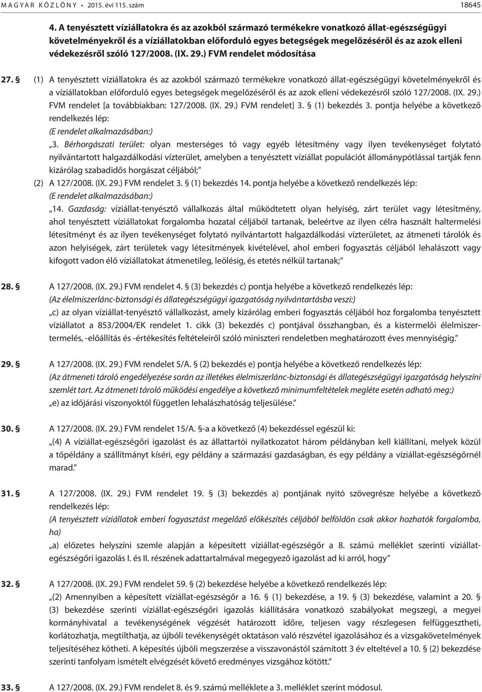 védekezésről szóló 127/2008. (IX. 29.) FVM rendelet módosítása 27. (1)  védekezésről szóló 127/2008. (IX. 29.) FVM rendelet [a továbbiakban: 127/2008. (IX. 29.) FVM rendelet] 3. (1) bekezdés 3.