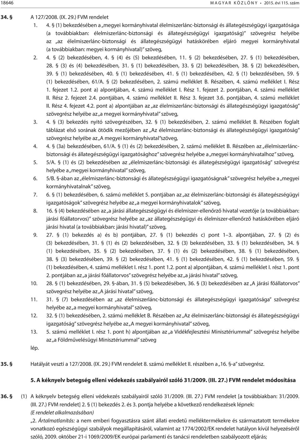 az élelmiszerlánc-biztonsági és állategészségügyi hatáskörében eljáró megyei kormányhivatal (a továbbiakban: megyei kormányhivatal) szöveg, 2. 4. (2) bekezdésében, 4. (4) és (5) bekezdésében, 11.