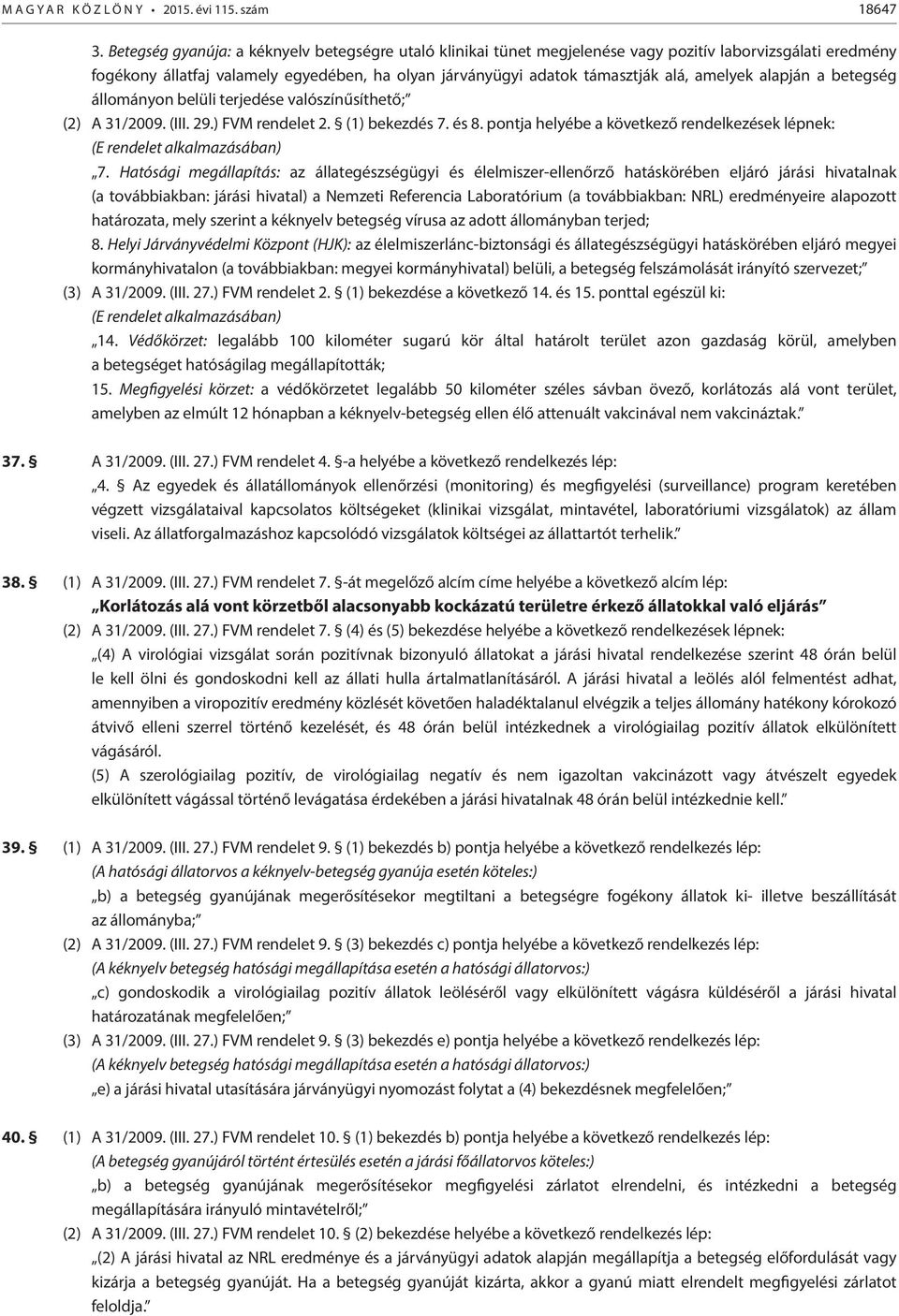 amelyek alapján a betegség állományon belüli terjedése valószínűsíthető; (2) A 31/2009. (III. 29.) FVM rendelet 2. (1) bekezdés 7. és 8.