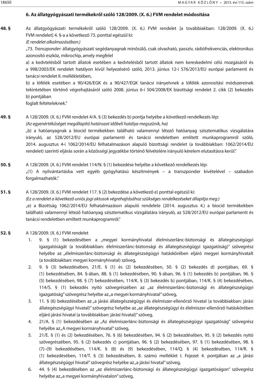 Transzponder: állatgyógyászati segédanyagnak minősülő, csak olvasható, passzív, rádiófrekvenciás, elektronikus azonosító eszköz, mikrochip, amely megfelel a) a kedvtelésből tartott állatok esetében a