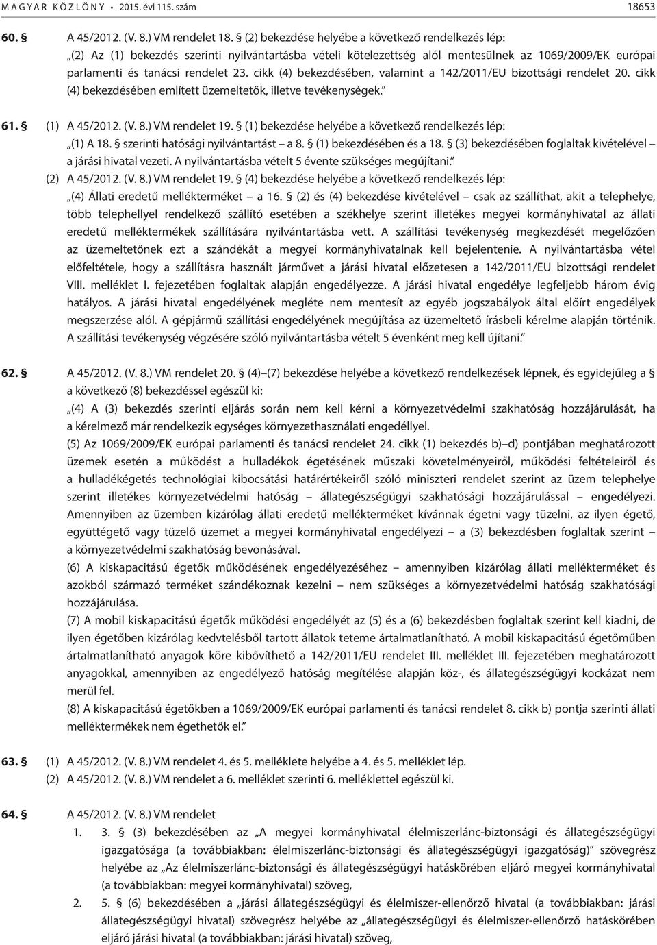 cikk (4) bekezdésében, valamint a 142/2011/EU bizottsági rendelet 20. cikk (4) bekezdésében említett üzemeltetők, illetve tevékenységek. 61. (1) A 45/2012. (V. 8.) VM rendelet 19.