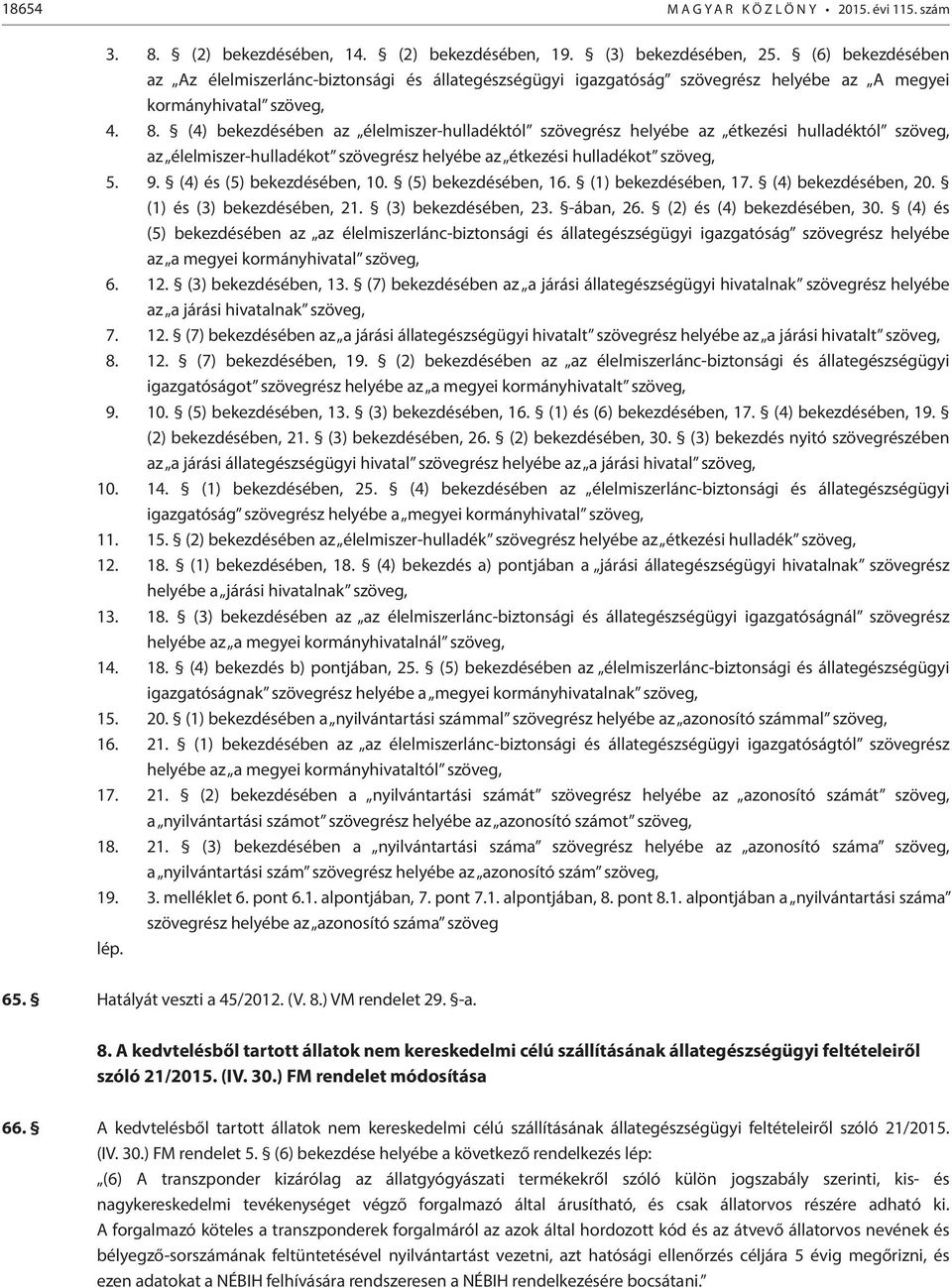 (4) bekezdésében az élelmiszer-hulladéktól szövegrész helyébe az étkezési hulladéktól szöveg, az élelmiszer-hulladékot szövegrész helyébe az étkezési hulladékot szöveg, 5. 9.