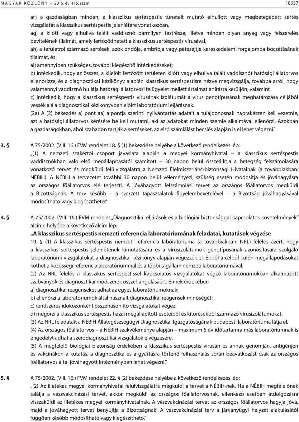 elhullva talált vaddisznó bármilyen testrésze, illetve minden olyan anyag vagy felszerelés bevitelének tilalmát, amely fertőződhetett a klasszikus sertéspestis vírusával, ah) a területről származó