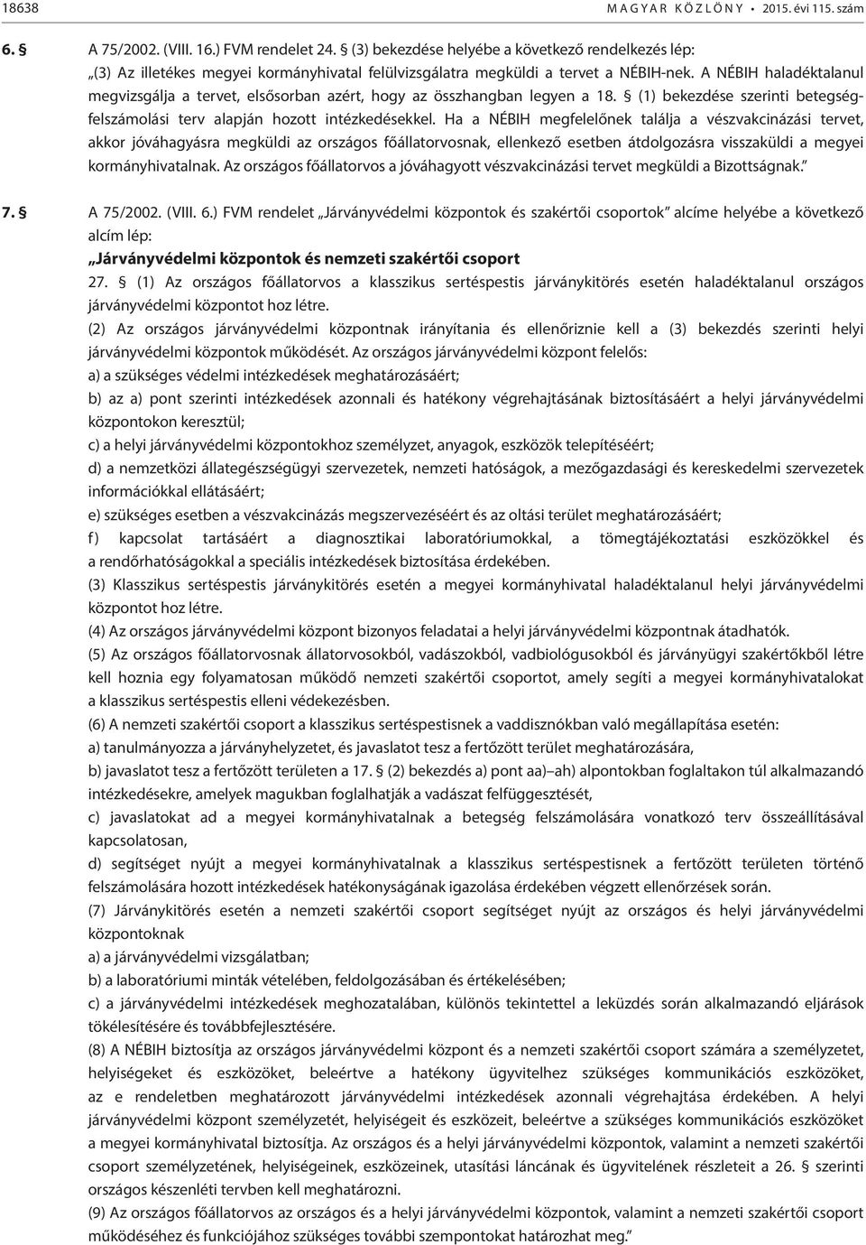 A NÉBIH haladéktalanul megvizsgálja a tervet, elsősorban azért, hogy az összhangban legyen a 18. (1) bekezdése szerinti betegségfelszámolási terv alapján hozott intézkedésekkel.