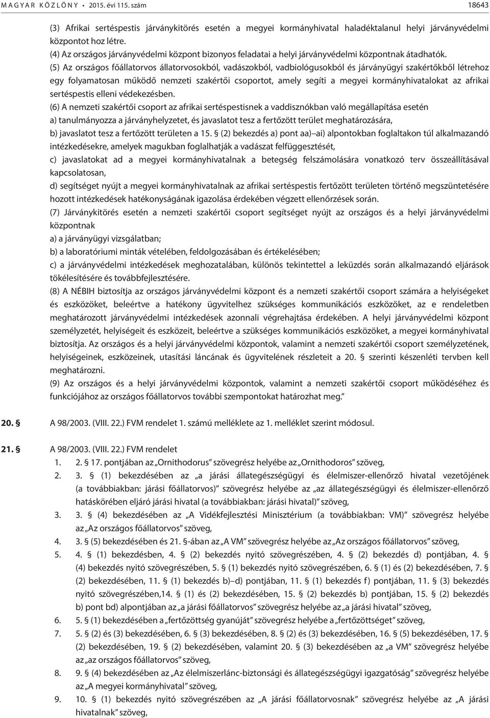 (5) Az országos főállatorvos állatorvosokból, vadászokból, vadbiológusokból és járványügyi szakértőkből létrehoz egy folyamatosan működő nemzeti szakértői csoportot, amely segíti a megyei