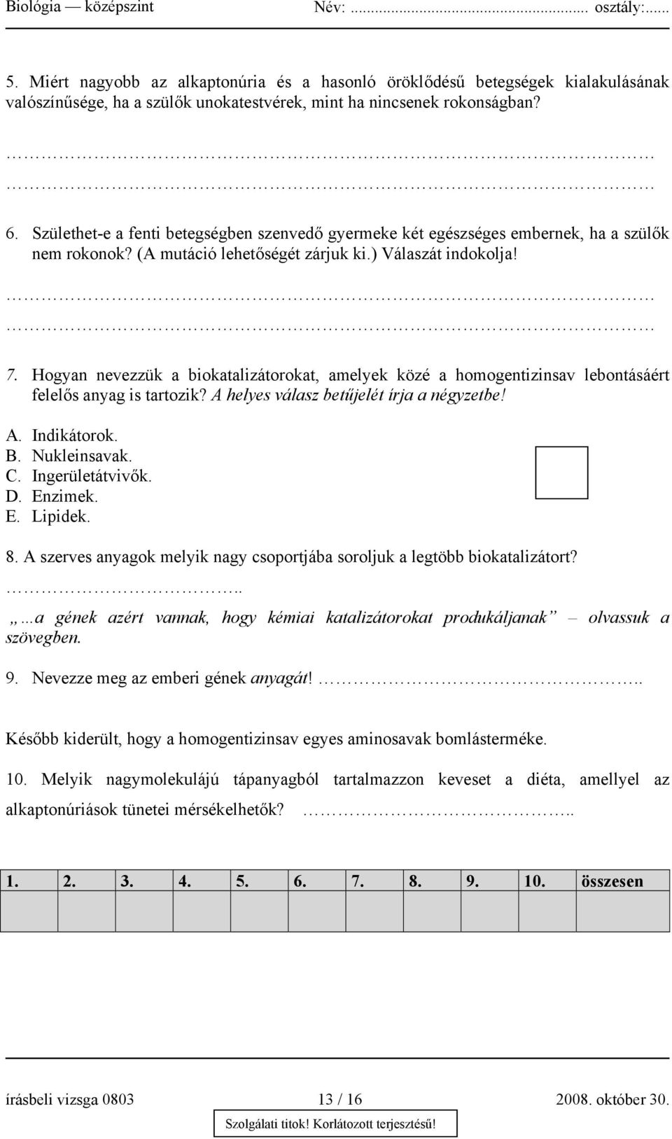 Hogyan nevezzük a biokatalizátorokat, amelyek közé a homogentizinsav lebontásáért felelős anyag is tartozik? A helyes válasz betűjelét írja a négyzetbe! A. Indikátorok. B. Nukleinsavak. C.