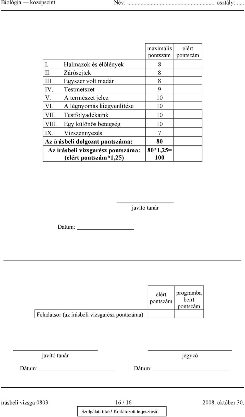 Vízszennyezés 7 Az írásbeli dolgozat pontszáma: 80 Az írásbeli vizsgarész pontszáma: (elért pontszám*1,25) 80*1,25= 100 elért pontszám