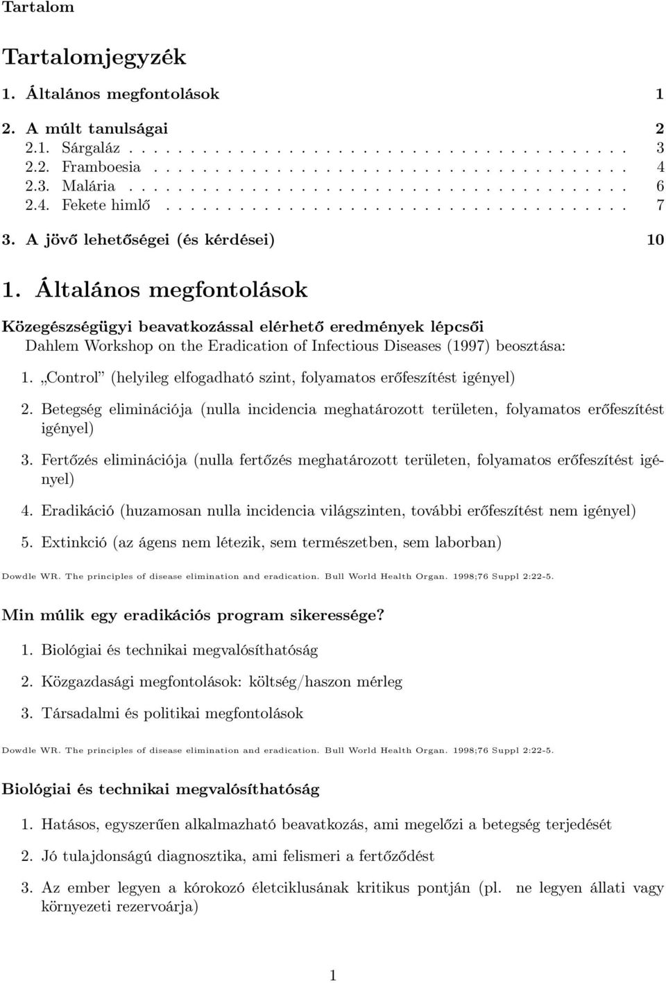 Általános megfontolások Közegészségügyi beavatkozással elérhető eredmények lépcsői Dahlem Workshop on the Eradication of Infectious Diseases (1997) beosztása: 1.