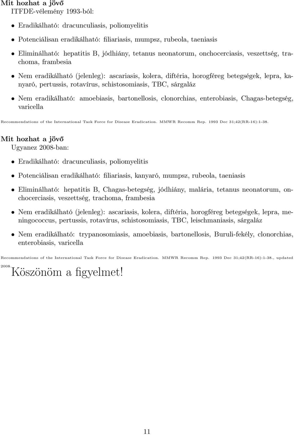 TBC, sárgaláz Nem eradikálható: amoebiasis, bartonellosis, clonorchias, enterobiasis, Chagas-betegség, varicella Recommendations of the International Task Force for Disease Eradication.